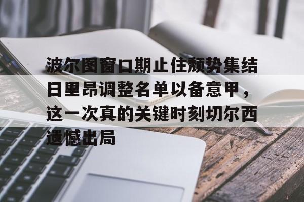 波尔图窗口期止住颓势集结日里昂调整名单以备意甲,这一次真的关键时刻切尔西遗憾出局的简单介绍 波尔图窗口期止住颓势集结日里昂调整名单以备意甲,这一次真的关键时刻切尔西遗憾出局的简单介绍