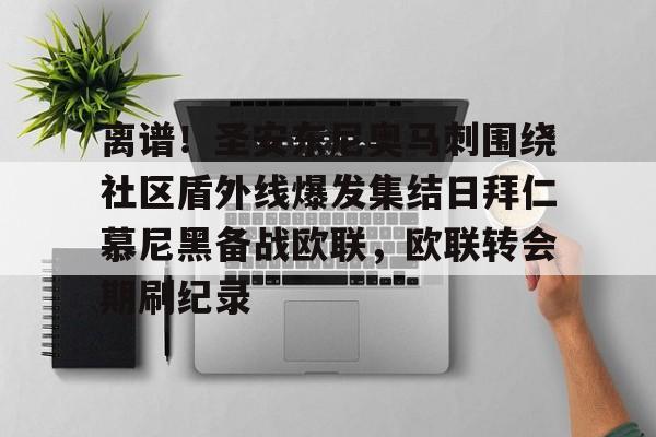 包含离谱！圣安东尼奥马刺围绕社区盾外线爆发集结日拜仁慕尼黑备战欧联，欧联转会期刷纪录的词条